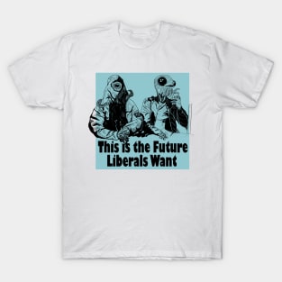 The Future Liberals Want T-Shirt